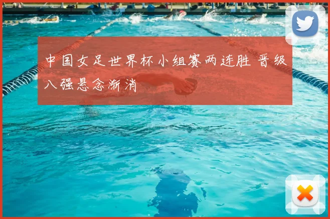 中国女足世界杯小组赛两连胜 晋级八强悬念渐消