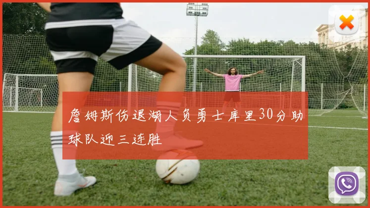 詹姆斯伤退湖人负勇士库里30分助球队迎三连胜