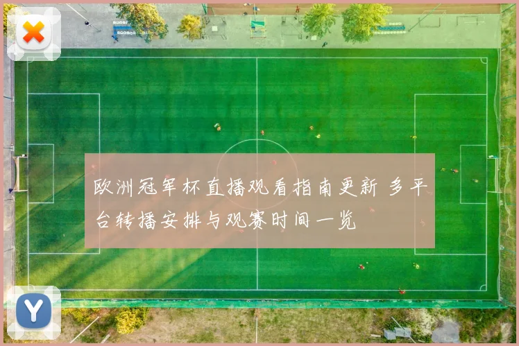 欧洲冠军杯直播观看指南更新 多平台转播安排与观赛时间一览